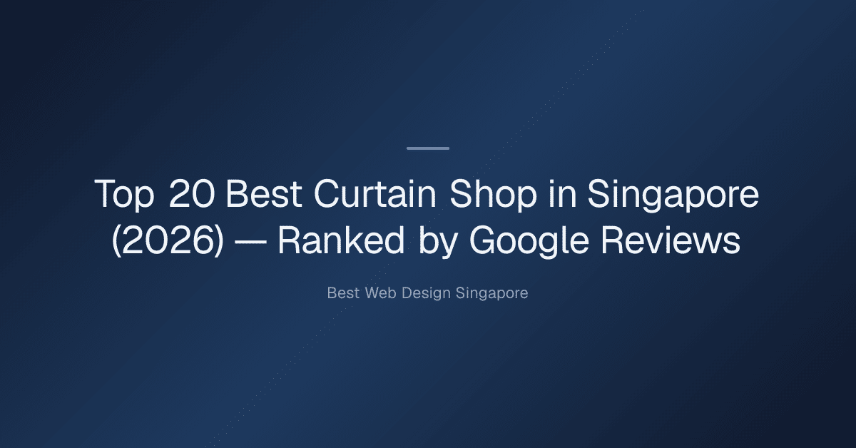 Top 20 Best Curtain Shop in Singapore (2026) — Ranked by Google Reviews
